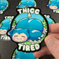 Thicc & Tired Vinyl Sticker